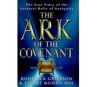 The Ark of the Covenant: The True Story of the Greatest Relic of Antiquity