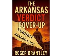 The Arkansas Verdict Cover-Up: A Southern Legal Thriller of Buried Truths, Rigged Justice, and the Secret Council That Silenced a State