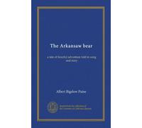 The Arkansaw bear: a tale of fanciful adventure told in song and story