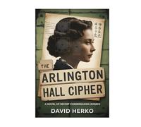 The Arlington Hall Cipher: A Novel Of Secret Codebreaking Women (Women's Fiction)