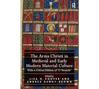 The Arma Christi in Medieval and Early Modern Material Culture: With a Critical Edition of 'O Vernicle'