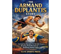 The Armand Duplantis Story: An Inspiring Biography of the Pole Vault Champion Breaking World Records and Redefining Human Limits