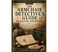The Armchair Detective’s Guide to Solving Whodunits: How to Spot Motives, Test Ali ollow Timelines, Recognize Red Herrings, and Identify the Killer (The Armchair Mystery Library)