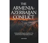 The Armenia-Azerbaijan Conflict: Understanding Nagorno-Karabakh, War, and the Future of the South Caucasus