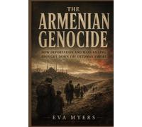 The Armenian Genocide: How Deportation and Mass Killing Brought Down the Ottoman Empire