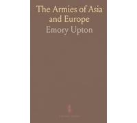 The Armies of Asia and Europe: Official Reports on Key Nations' Armies and Descriptive Letters from Japan to the Caucasus