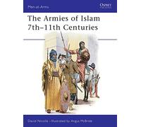 The Armies of Islam 7th-11th Centuries: Seventh to Eleventh Centuries: 125 (Men-at-Arms)