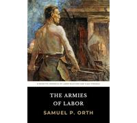 The Armies of Labor: The Original 1919 Definitive Account of the Industrial Revolution and Labor Relations