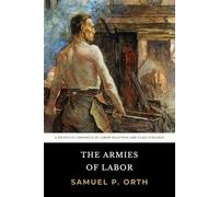 The Armies of Labor: The Original 1919 Definitive Account of the Industrial Revolution and Labor Relations