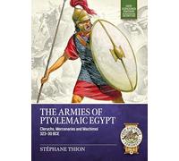 The Armies of Ptolemaic Egypt: Cleruchs, mercenaries and machimoï 323-30 BCE (From Alexander to Adrianople 3000 BCE-400 CE)