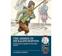 The Armies of Sir Ralph Hopton: The Royalist Armies of the West 1642-46 (Century of the Soldier 1618-1721)