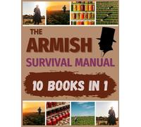 The Armish Survival Manual: Master the Lost Secrets of Self-Sufficiency | Food Preservation, Herbal Remedies, Survival Projects, Off-Grid Skills, and Natural Living