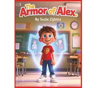 The Armor of Alex: A Faith-Filled Story About Courage, Prayer, and God’s Strength (The Brave Believers Series)
