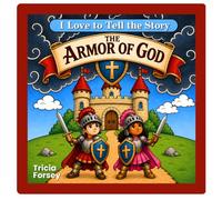 The Armor of God - Ephesians 6: The Armor of God: A Bible Storybook for Ages 3-6 Based on Ephesians 6 (I Love to Tell the Story)
