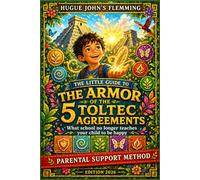 THE ARMOR OF THE 5 TOLTEC AGREEMENTS: What school no longer teaches your child to be happy (Maîtrise de l'Esprit et Épanouissement Personnel)