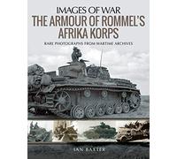 The Armour of Rommel's Afrika Korps: Rare Photographs from Wartime Archives (Images of War)