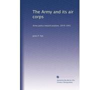 The Army and its air corps: Army policy toward aviation, 1919-1941