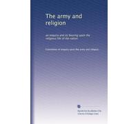 The army and religion: an enquiry and its bearing upon the religious life of the nation