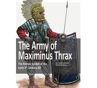 The Army of Maximinus Thrax: The Roman Soldier of the early 3rd Century AD.