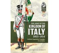 The Army of the Kingdom of Italy 1805-1814: Uniforms, Organization, Campaigns (Revised Edition) (From Reason to Revolution 1721-1815)
