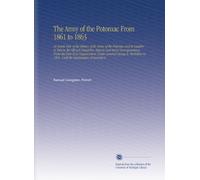 The Army of the Potomac From 1861 to 1863: An Inside View of the History of the Army of the Potomac and its Leaders As Told in the Official ... in 1861, Until the Supersedure of General H