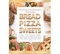 The aroma of the Home Oven, Homemade Breads, Pizza and Sweets: Tasty Recipes to Make Every Day with Simple Ingredients, Step-by-Step Techniques, and Secrets for Perfect Results