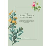 The Aromatherapy Companion: A Simple Beginner's Guide to Essential Oils for Daily Calm, Better Sleep, and Nervous System Support