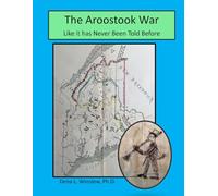 The Aroostook War: Like it has Never Been Told Before