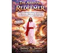 The Arrival of the Redeemer: A Biblical Historical Novel of Jesus Christ, the Ministry of Miracles, His Betrayal, the Crucifixion, and the Resurrection (The Living Words Series)