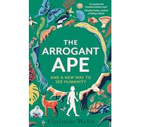 The Arrogant Ape: And A New Way To See Humanity