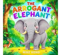 The Arrogant Elephant: A Funny Jungle Adventure Tale About Humility, Teamwork, and Respect, A Moral Animal Story for Kids Ages 4-: A Heartwarming ... Great for Bedtime or Classroom Reading