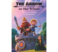 The Arrow in the Wind: A Story About a Child’s Hidden Longing and the Love That Breaks Through Walls