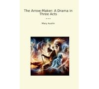 The Arrow-Maker: A Drama in Three Acts (Classic Books)
