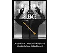 The Arrow That Killed in Silence: A Forgotten 1917 Masterpiece of Impossible Crime Finally Unearthed and Restored