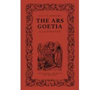 The Ars Goetia, Illustrated: All Seventy-Two Demons of the Lesser Key of Solomon, with Their Seals and Classic Plates