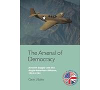 The Arsenal of Democracy: Aircraft Supply and the Anglo-American Alliance, 1938-1942 (Edinburgh Studies in Anglo-American Relations)