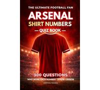 The Arsenal Shirt Numbers Quiz Book: 300 Questions for True Fans: The Ultimate Football Fan Series