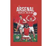 The Arsenal Trivia Book: A Journey Through Arsenal’s Best and Strangest Moments