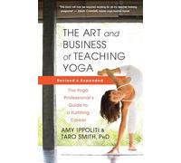 The Art and Business of Teaching Yoga (revised): The Yoga Professional’s Guide to a Fulfilling Career