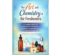 The Art and Chemistry of Air Fresheners: A Complete Guide to DIY, Professional & Commercial Formulation, Scent Design, and Fragrance Secrets (Fragrance Guide)
