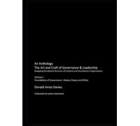 The Art and Craft of Governance & Leadership: Volume 1 Foundations of Governance - History, Power, and Ethics (An Anthology: The Art and Craft of Governance & Leadership)