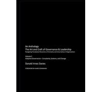 The Art and Craft of Governance & Leadership: Volume 2: Adaptive Governance - Complexity, Systems, and Change (An Anthology: The Art and Craft of Governance & Leadership)