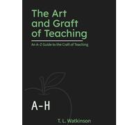 The Art and Graft of Teaching: An A-Z Guide to the Craft of Teaching (A-H)