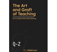The Art and Graft of Teaching: An A-Z Guide to the Craft of Teaching (Q-Z)