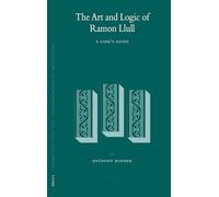 The Art and Logic of Ramon Llull: A User's Guide: 95 (Studien Und Texte Zur Geistesgeschichte Des Mittelalters, 95)