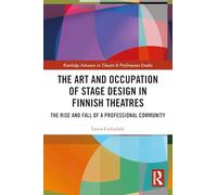 The Art and Occupation of Stage Design in Finnish Theatres: The Rise and Fall of a Professional Community (Routledge Advances in Theatre & Performance Studies)