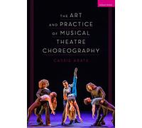 The Art and Practice of Musical Theatre Choreography