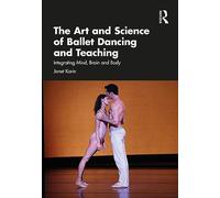 The Art and Science of Ballet Dancing and Teaching: Integrating Mind, Brain and Body