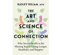 The Art and Science of Connection: Why Social Health is the Missing Key to Living Longer, Healthier, and Happier
