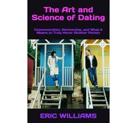 The Art and Science of Dating: Communication, Partnership, and What It Means to Truly Honor Another Person (BEFORE YOU SAY I DO)
